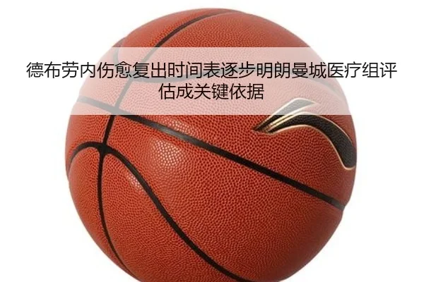 德布劳内伤愈复出时间表逐步明朗曼城医疗组评估成关键依据